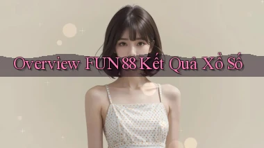 overview fun88 kết quả xổ số