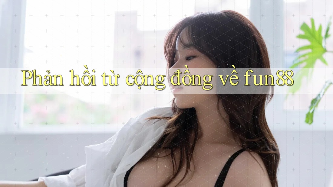 Phản hồi từ cộng đồng về fun88 Phản hồi từ cộng đồng về fun88