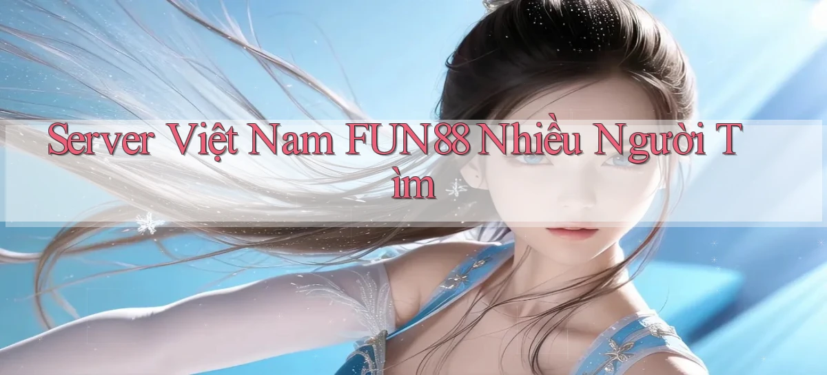 server việt nam fun88 nhiều người tìm