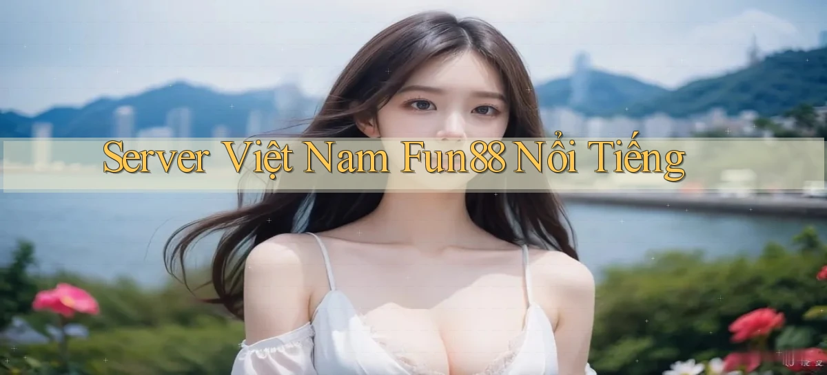 server việt nam fun88 nổi tiếng
