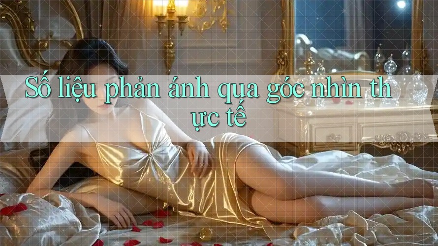 Số liệu phản ánh qua góc nhìn thực tế Số liệu phản ánh qua góc nhìn thực tế