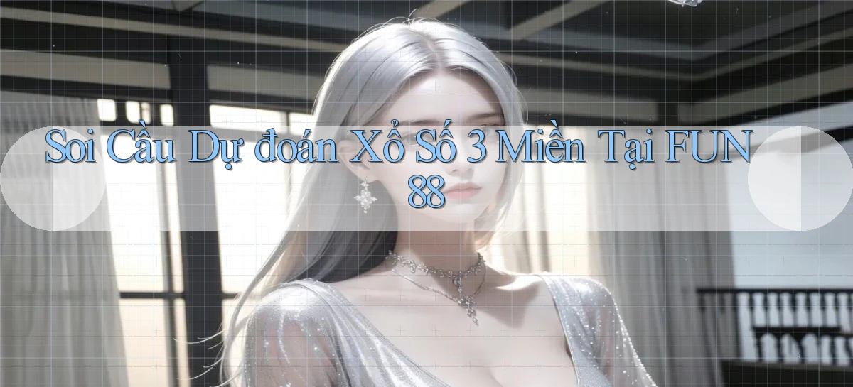 soi cầu dự đoán xổ số 3 miền tại fun88