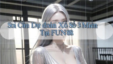 soi cầu dự đoán xổ số 3 miền tại fun88