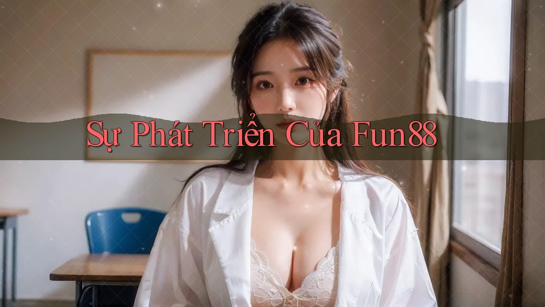 Sự Phát Triển Của Fun88 Sự Phát Triển Của Fun88