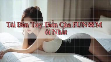 tải bản tùy biến của fun88 mới nhất