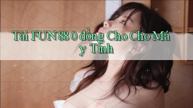 tải fun88 0 đồng cho cho máy tính