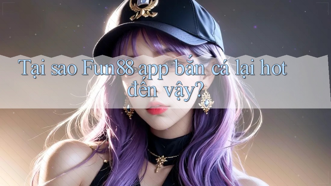Tại sao Fun88 app bắn cá lại hot đến vậy? Tại sao Fun88 app bắn cá lại hot đến vậy?