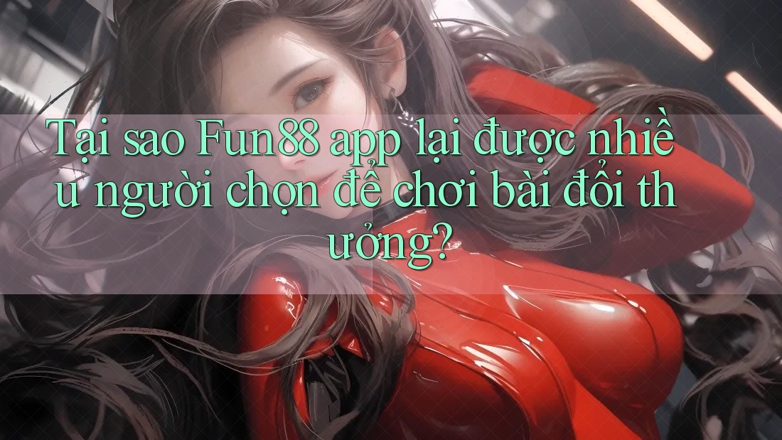 Tại sao Fun88 app lại được nhiều người chọn để chơi bài đổi thưởng? Tại sao Fun88 app lại được nhiều người chọn để chơi bài đổi thưởng?