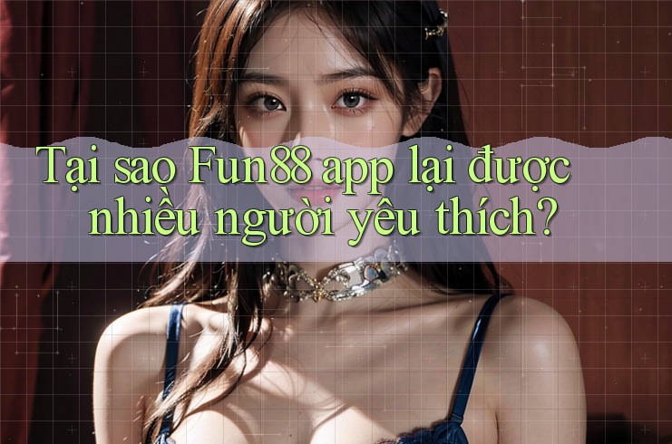 Tại sao Fun88 app lại được nhiều người yêu thích? Tại sao Fun88 app lại được nhiều người yêu thích?
