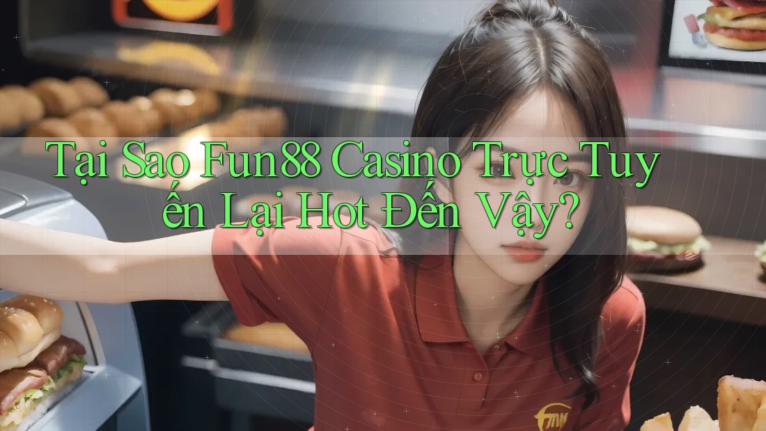 Tại Sao Fun88 Casino Trực Tuyến Lại Hot Đến Vậy? Tại Sao Fun88 Casino Trực Tuyến Lại Hot Đến Vậy?
