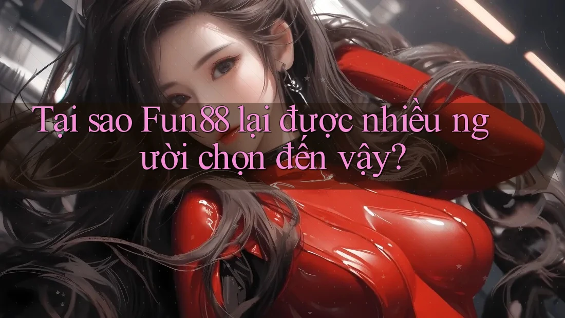 Tại sao Fun88 lại được nhiều người chọn đến vậy? Tại sao Fun88 lại được nhiều người chọn đến vậy?