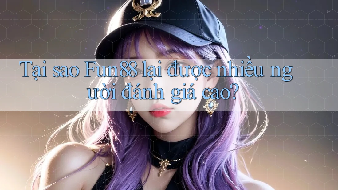Tại sao Fun88 lại được nhiều người đánh giá cao? Tại sao Fun88 lại được nhiều người đánh giá cao?