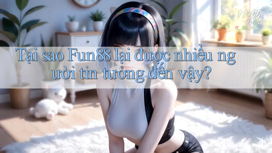 Tại sao Fun88 lại được nhiều người tin tưởng đến vậy? Tại sao Fun88 lại được nhiều người tin tưởng đến vậy?
