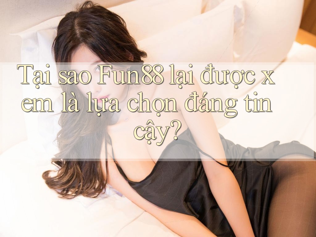 Tại sao Fun88 lại được xem là lựa chọn đáng tin cậy? Tại sao Fun88 lại được xem là lựa chọn đáng tin cậy?