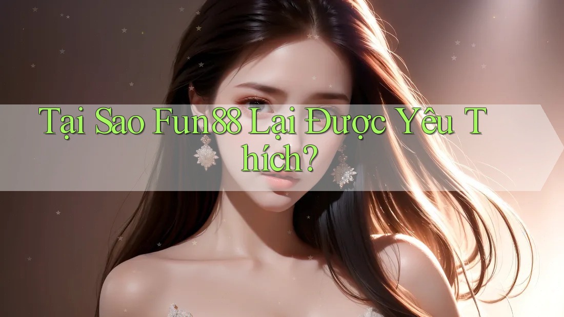 Tại Sao Fun88 Lại Được Yêu Thích? Tại Sao Fun88 Lại Được Yêu Thích?