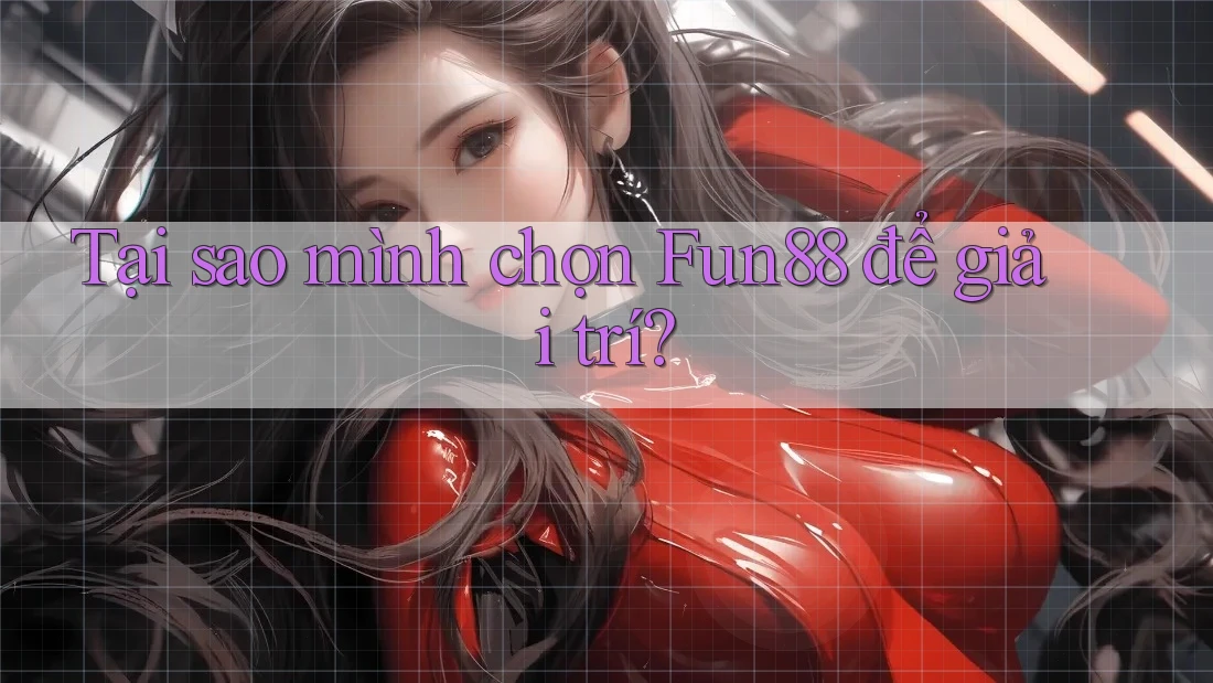 Tại sao mình chọn Fun88 để giải trí? Tại sao mình chọn Fun88 để giải trí?