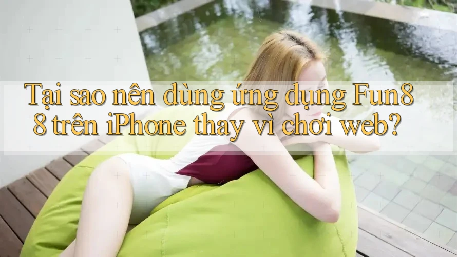 Tại sao nên dùng ứng dụng Fun88 trên iPhone thay vì chơi web? Tại sao nên dùng ứng dụng Fun88 trên iPhone thay vì chơi web?