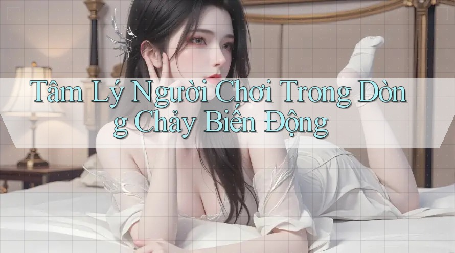 Tâm Lý Người Chơi Trong Dòng Chảy Biến Động Tâm Lý Người Chơi Trong Dòng Chảy Biến Động