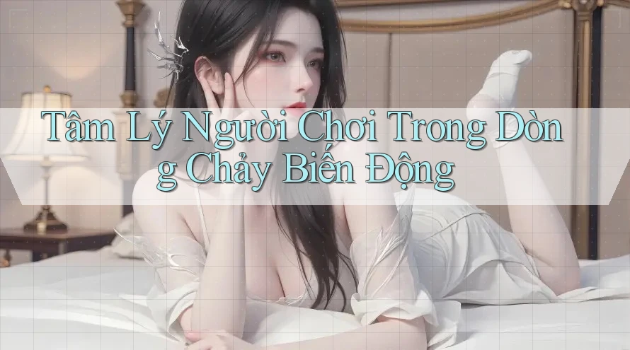 Tâm Lý Người Chơi Trong Dòng Chảy Biến Động Tâm Lý Người Chơi Trong Dòng Chảy Biến Động