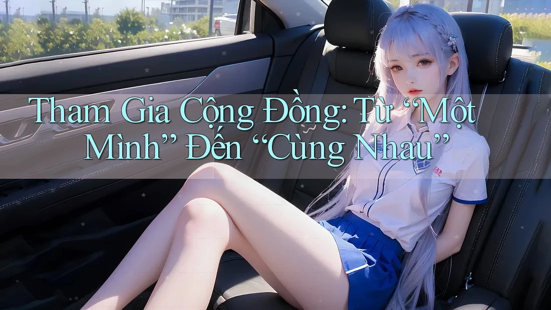 Tham Gia Cộng Đồng: Từ “Một Mình” Đến “Cùng Nhau” Tham Gia Cộng Đồng: Từ “Một Mình” Đến “Cùng Nhau”