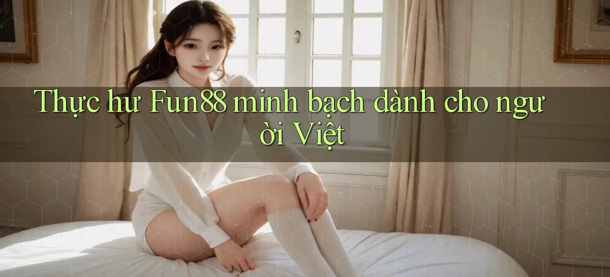 thực hư fun88 minh bạch dành cho người việt