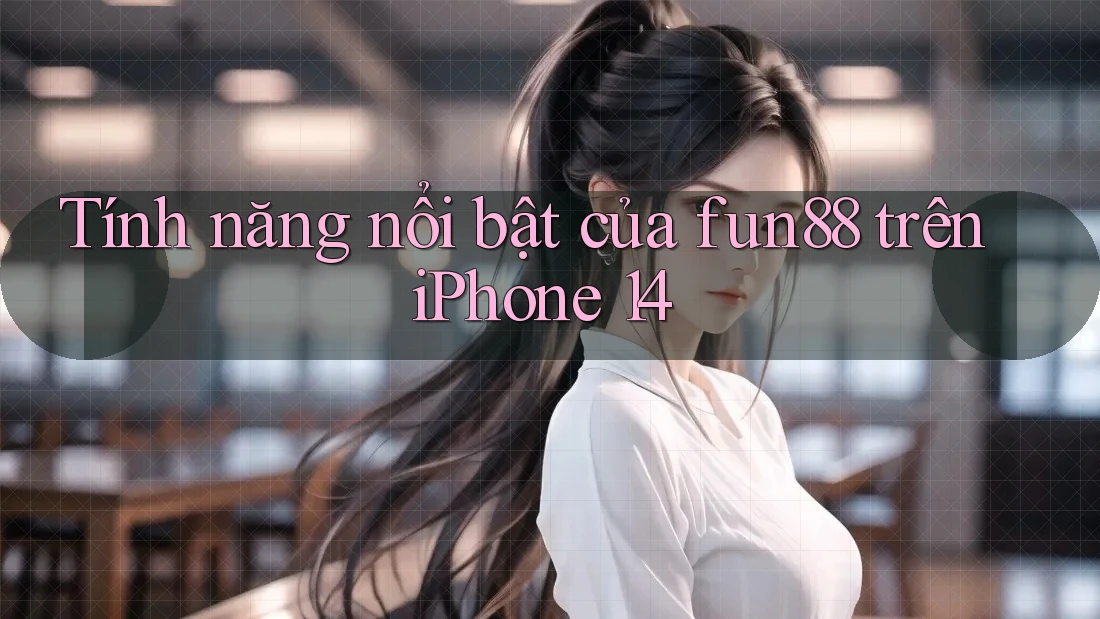 Tính năng nổi bật của fun88 trên iPhone 14 Tính năng nổi bật của fun88 trên iPhone 14