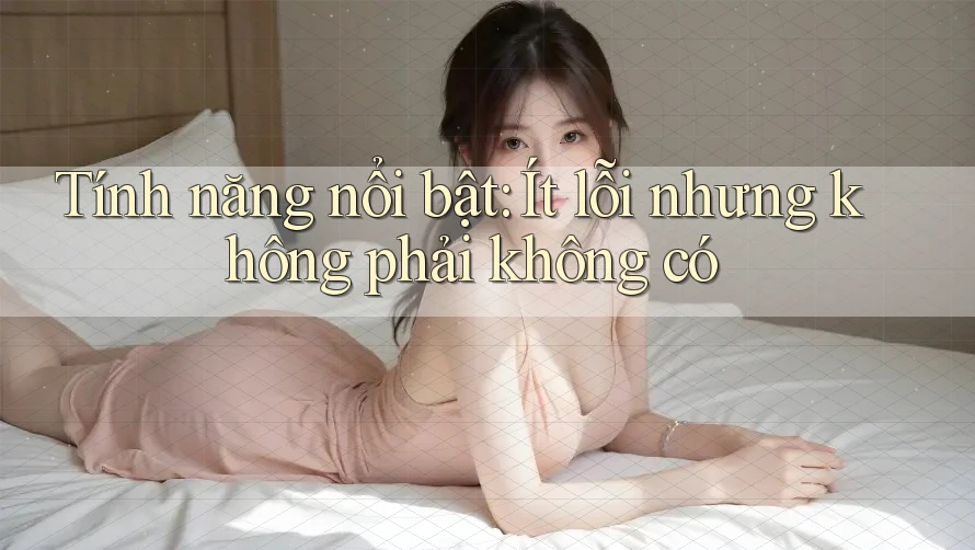 Tính năng nổi bật: Ít lỗi nhưng không phải không có Tính năng nổi bật: Ít lỗi nhưng không phải không có