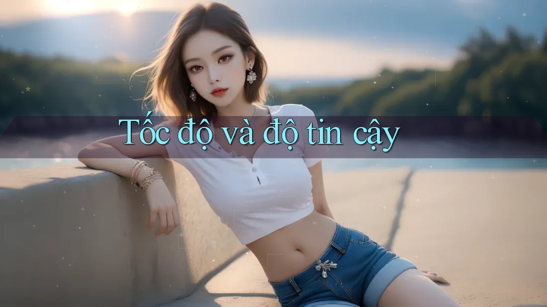 Tốc độ và độ tin cậy Tốc độ và độ tin cậy