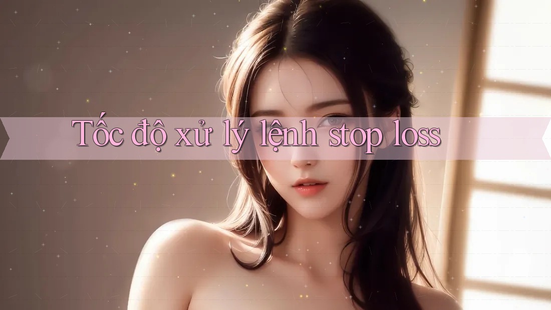 Tốc độ xử lý lệnh stop loss Tốc độ xử lý lệnh stop loss