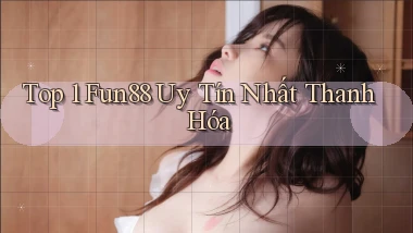 top 1 fun88 uy tín nhất Thanh Hóa