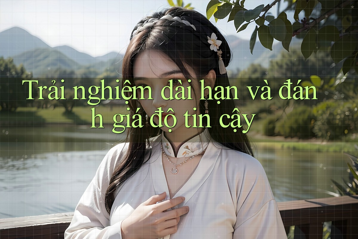 Trải nghiệm dài hạn và đánh giá độ tin cậy Trải nghiệm dài hạn và đánh giá độ tin cậy
