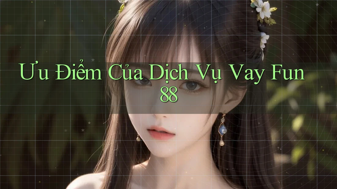 Ưu Điểm Của Dịch Vụ Vay Fun88 Ưu Điểm Của Dịch Vụ Vay Fun88