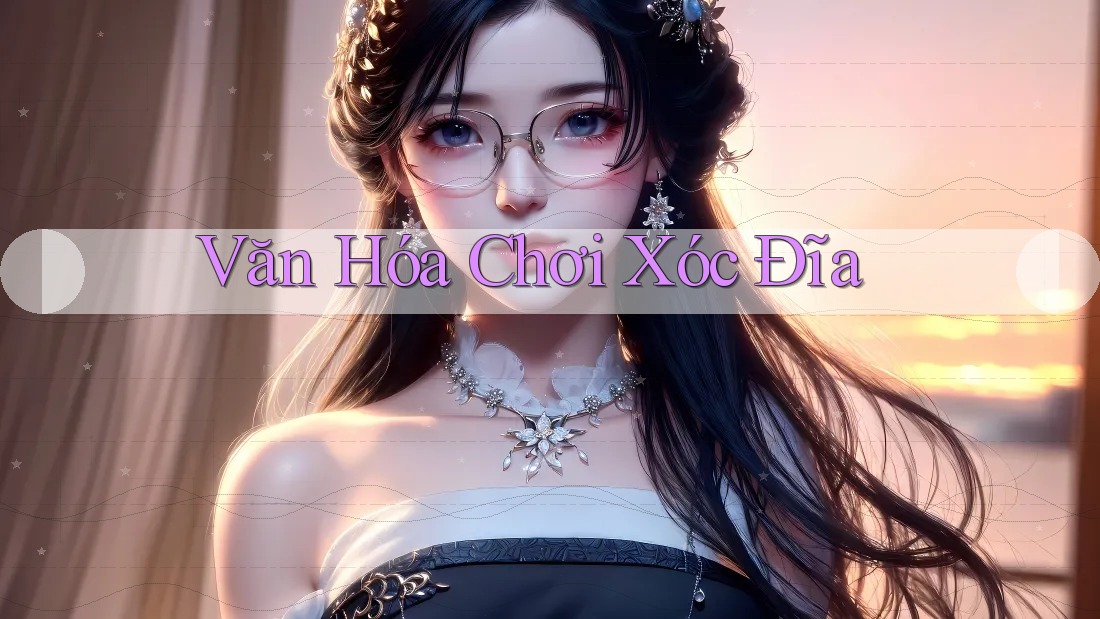 Văn Hóa Chơi Xóc Đĩa