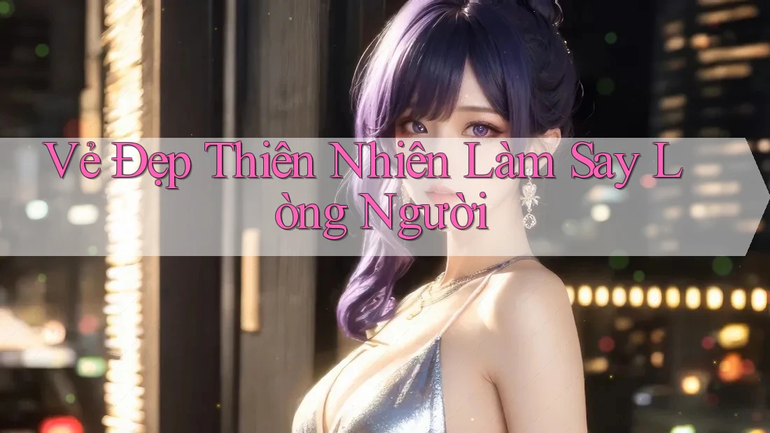 Vẻ Đẹp Thiên Nhiên Làm Say Lòng Người