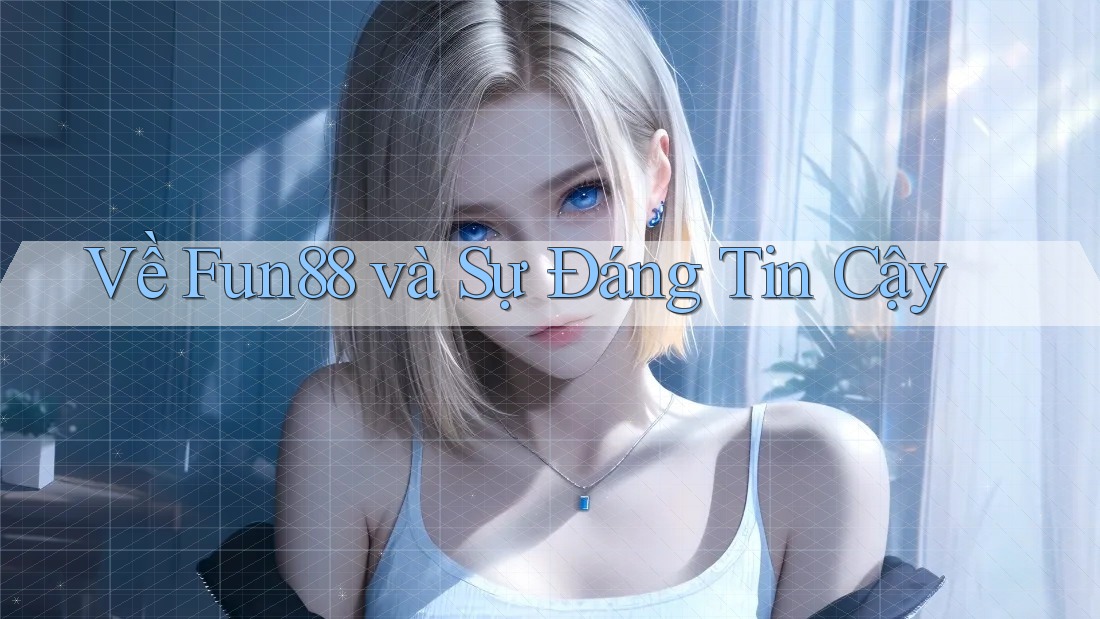 Về Fun88 và Sự Đáng Tin Cậy Về Fun88 và Sự Đáng Tin Cậy