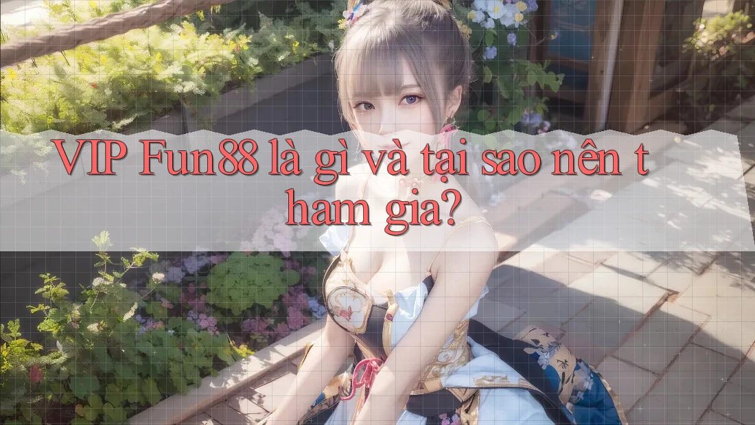 VIP Fun88 là gì và tại sao nên tham gia? VIP Fun88 là gì và tại sao nên tham gia?