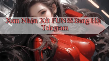 xem nhận xét fun88 bang hội telegram